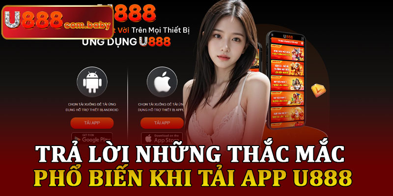 Trả Lời Những Thắc Mắc Phổ Biến Khi Tải App U888